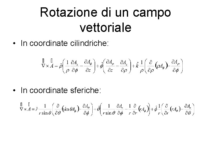 Rotazione di un campo vettoriale • In coordinate cilindriche: • In coordinate sferiche: 