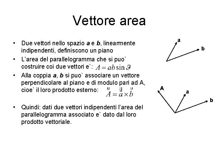 Vettore area • Due vettori nello spazio a e b, linearmente indipendenti, definiscono un
