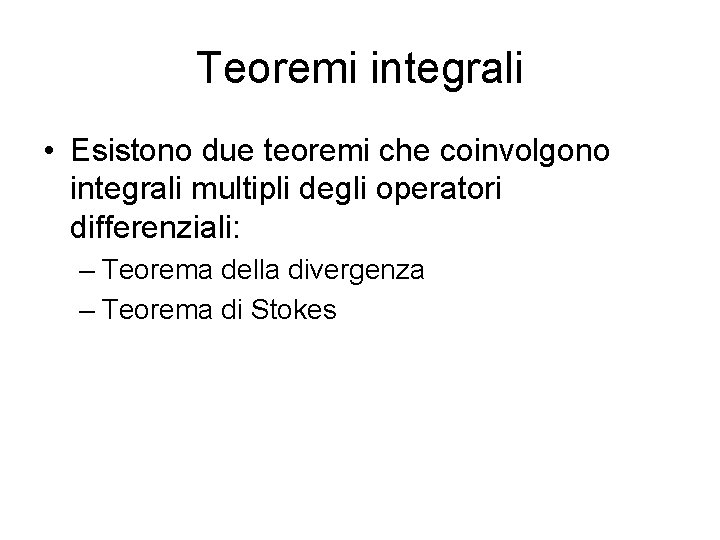 Teoremi integrali • Esistono due teoremi che coinvolgono integrali multipli degli operatori differenziali: –