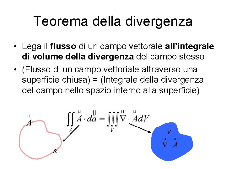 Teorema della divergenza • Lega il flusso di un campo vettorale all’integrale di volume