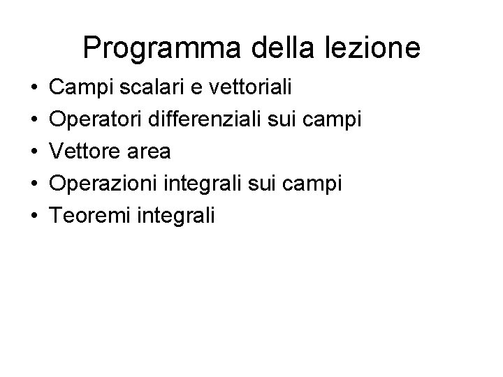 Programma della lezione • • • Campi scalari e vettoriali Operatori differenziali sui campi