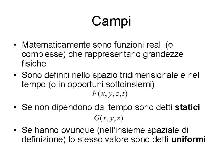 Campi • Matematicamente sono funzioni reali (o complesse) che rappresentano grandezze fisiche • Sono