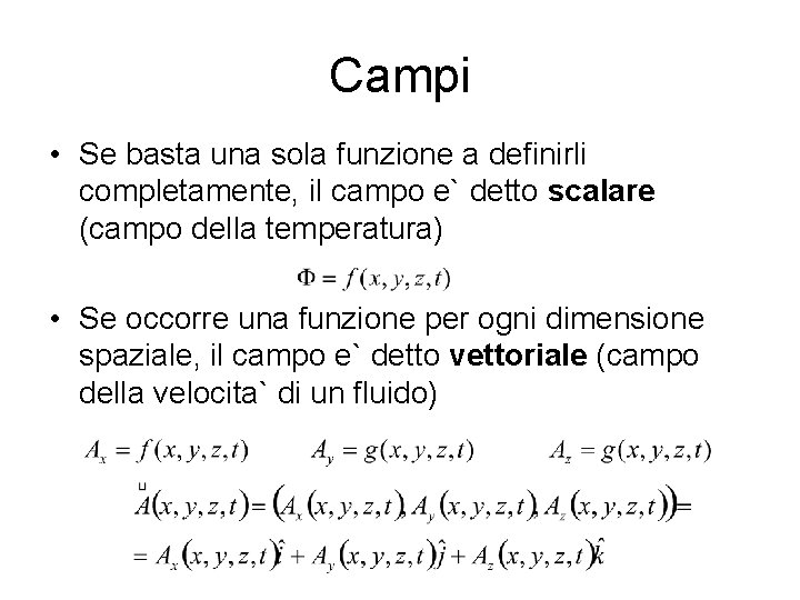 Campi • Se basta una sola funzione a definirli completamente, il campo e` detto
