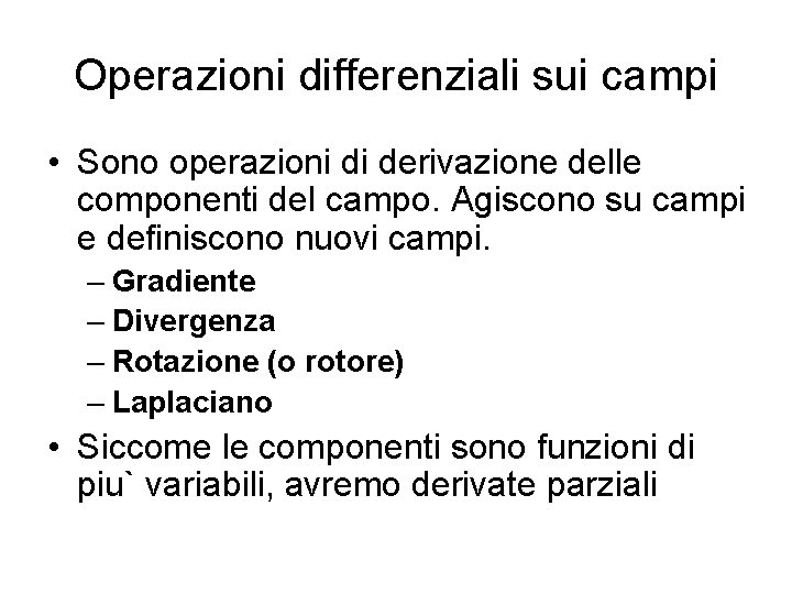 Operazioni differenziali sui campi • Sono operazioni di derivazione delle componenti del campo. Agiscono