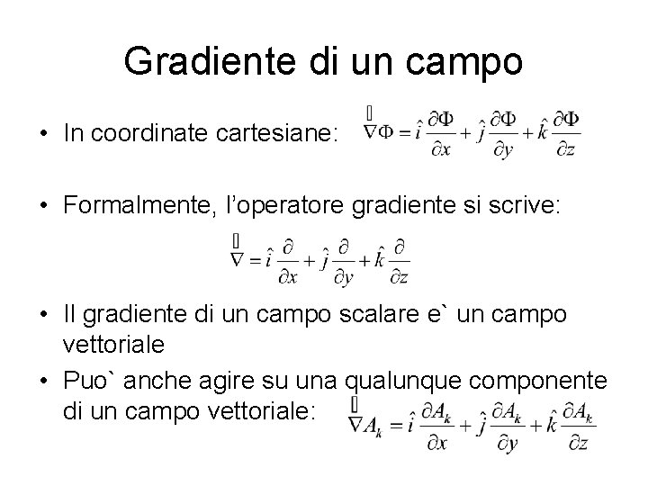Gradiente di un campo • In coordinate cartesiane: • Formalmente, l’operatore gradiente si scrive: