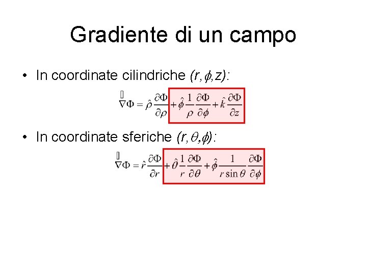 Gradiente di un campo • In coordinate cilindriche (r, f, z): • In coordinate