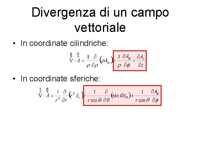 Divergenza di un campo vettoriale • In coordinate cilindriche: • In coordinate sferiche: 