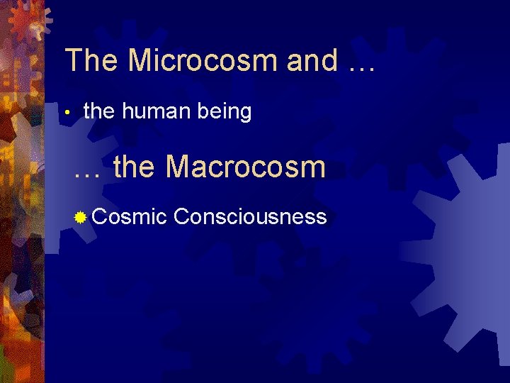 The Microcosm and … • the human being … the Macrocosm ® Cosmic Consciousness