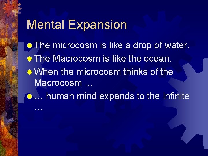 Mental Expansion ® The microcosm is like a drop of water. ® The Macrocosm