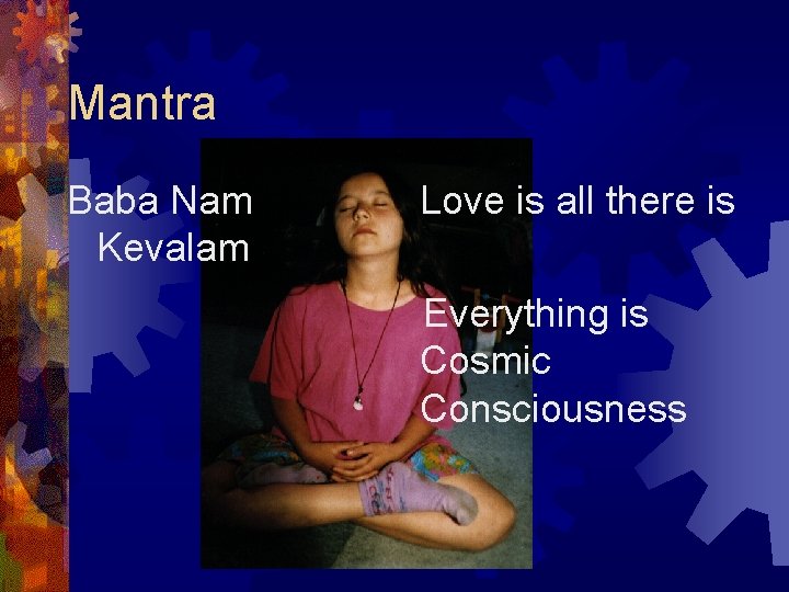 Mantra Baba Nam Kevalam Love is all there is Everything is Cosmic Consciousness 