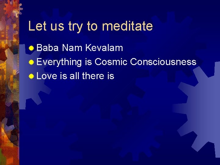 Let us try to meditate ® Baba Nam Kevalam ® Everything is Cosmic Consciousness