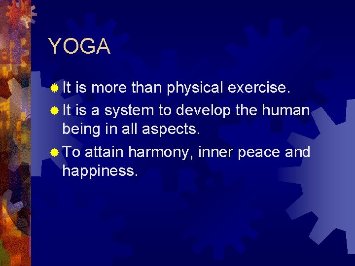 YOGA ® It is more than physical exercise. ® It is a system to