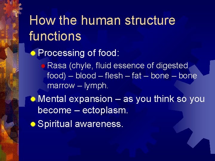 How the human structure functions ® Processing of food: ® Rasa (chyle, fluid essence