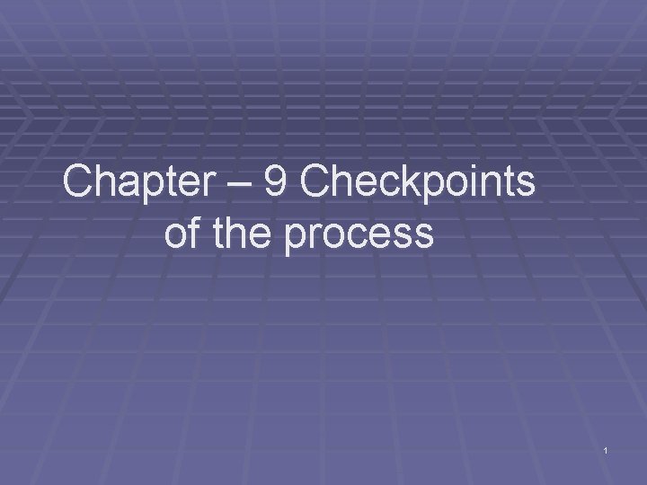 Chapter – 9 Checkpoints of the process 1 