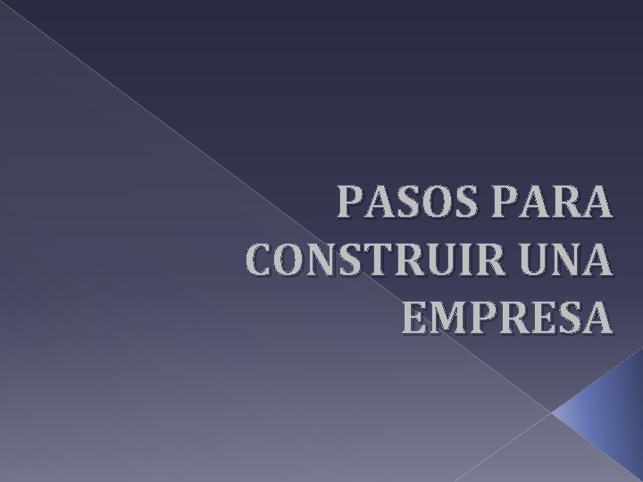 PASOS PARA CONSTRUIR UNA EMPRESA 