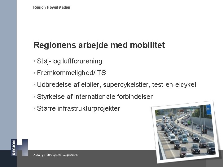 Region Hovedstaden Regionens arbejde med mobilitet • Støj- og luftforurening • Fremkommelighed/ITS • Udbredelse