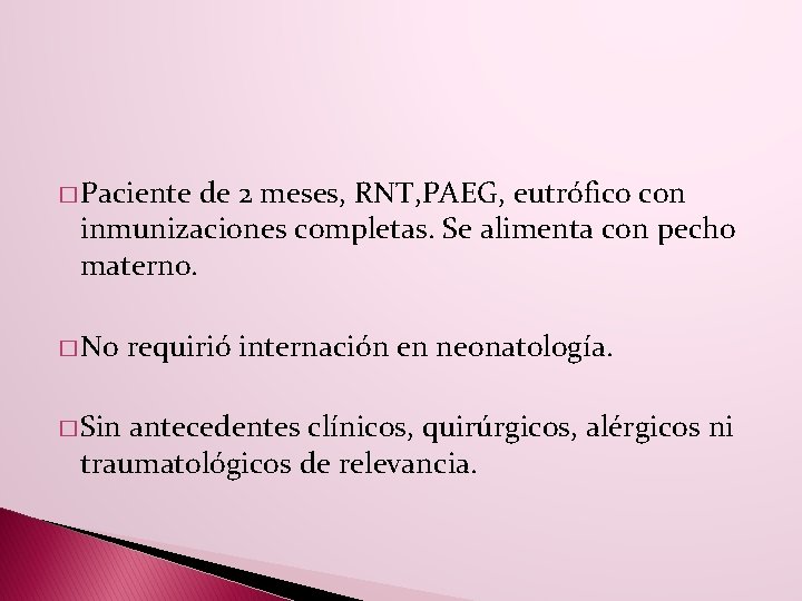 � Paciente de 2 meses, RNT, PAEG, eutrófico con inmunizaciones completas. Se alimenta con � Paciente de 2 meses, RNT, PAEG, eutrófico con inmunizaciones completas. Se alimenta con