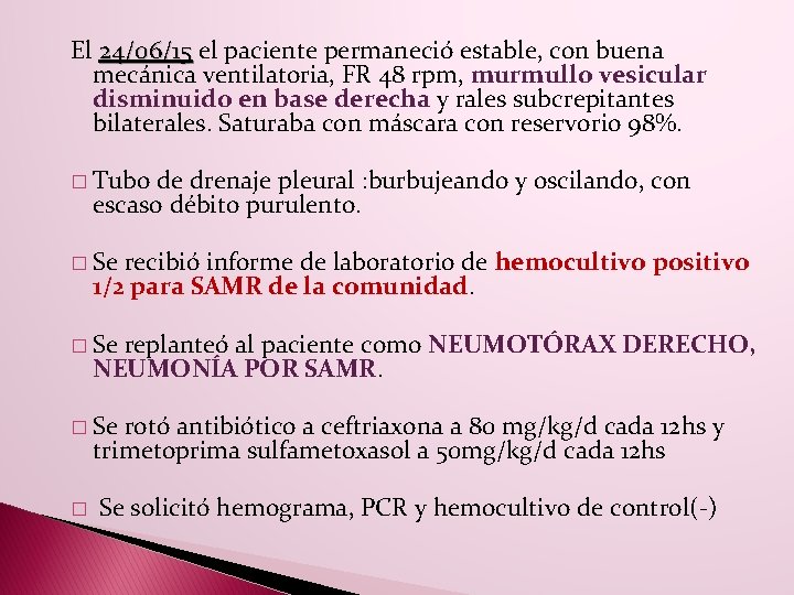 El 24/06/15 el paciente permaneció estable, con buena mecánica ventilatoria, FR 48 rpm, murmullo El 24/06/15 el paciente permaneció estable, con buena mecánica ventilatoria, FR 48 rpm, murmullo
