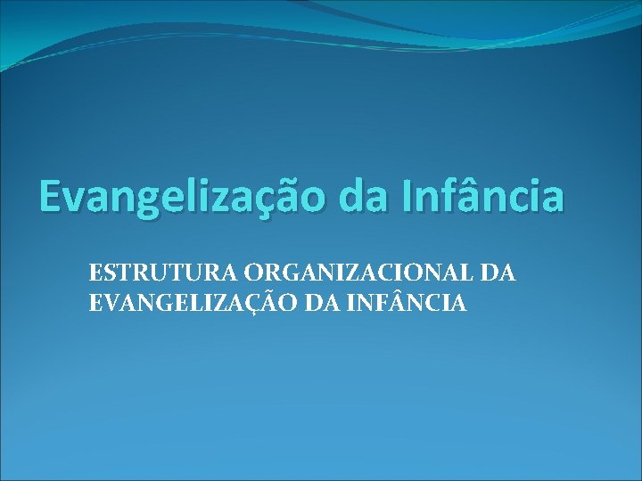 Evangelização da Infância ESTRUTURA ORGANIZACIONAL DA EVANGELIZAÇÃO DA INF NCIA 