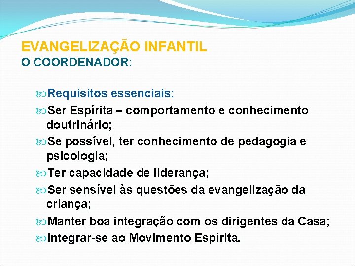 EVANGELIZAÇÃO INFANTIL O COORDENADOR: Requisitos essenciais: Ser Espírita – comportamento e conhecimento doutrinário; Se