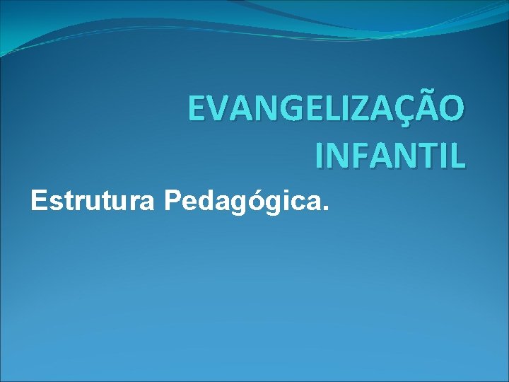 EVANGELIZAÇÃO INFANTIL Estrutura Pedagógica. 