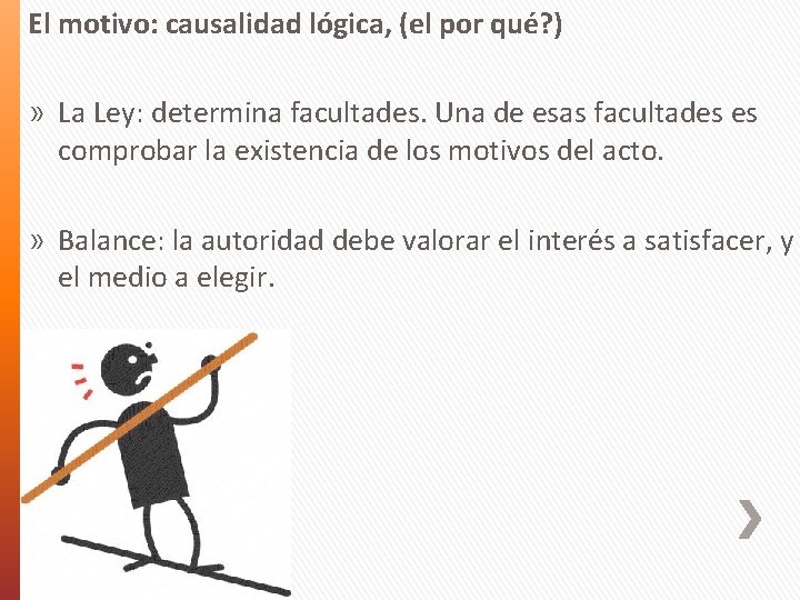 El motivo: causalidad lógica, (el por qué? ) » La Ley: determina facultades. Una