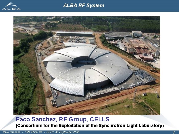ALBA RF System Paco Sanchez, RF Group, CELLS (Consortium for the Exploitation of the