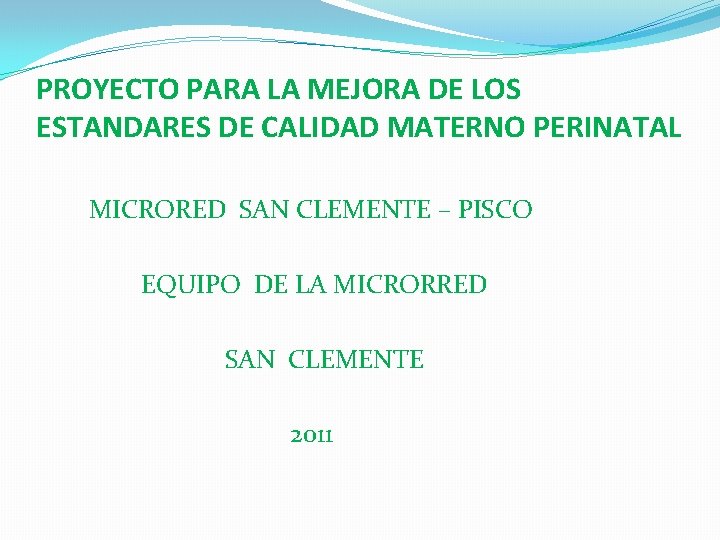 PROYECTO PARA LA MEJORA DE LOS ESTANDARES DE CALIDAD MATERNO PERINATAL MICRORED SAN CLEMENTE