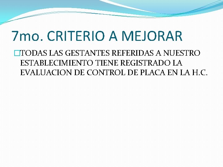 7 mo. CRITERIO A MEJORAR �TODAS LAS GESTANTES REFERIDAS A NUESTRO ESTABLECIMIENTO TIENE REGISTRADO