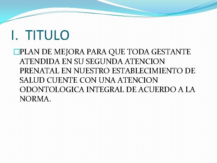 I. TITULO �PLAN DE MEJORA PARA QUE TODA GESTANTE ATENDIDA EN SU SEGUNDA ATENCION