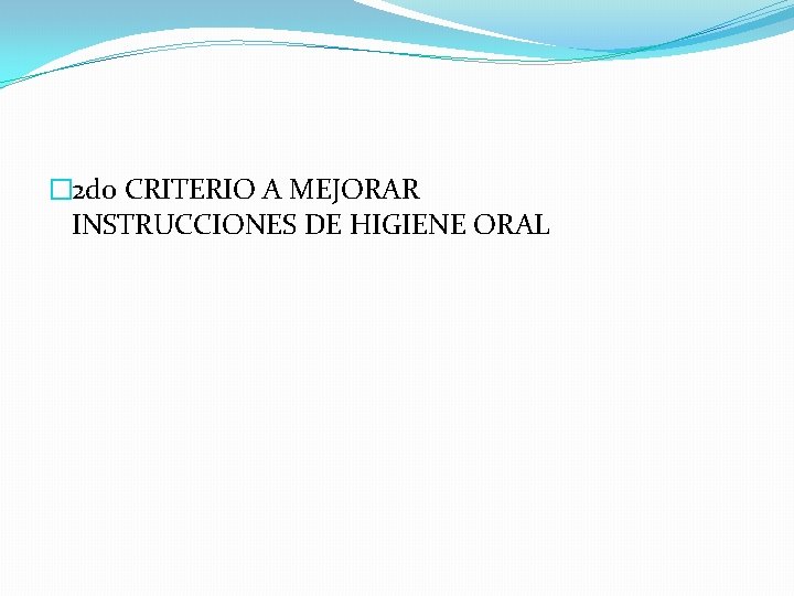 � 2 do CRITERIO A MEJORAR INSTRUCCIONES DE HIGIENE ORAL 