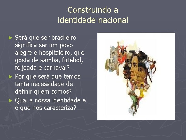 Construindo a identidade nacional Será que ser brasileiro significa ser um povo alegre e