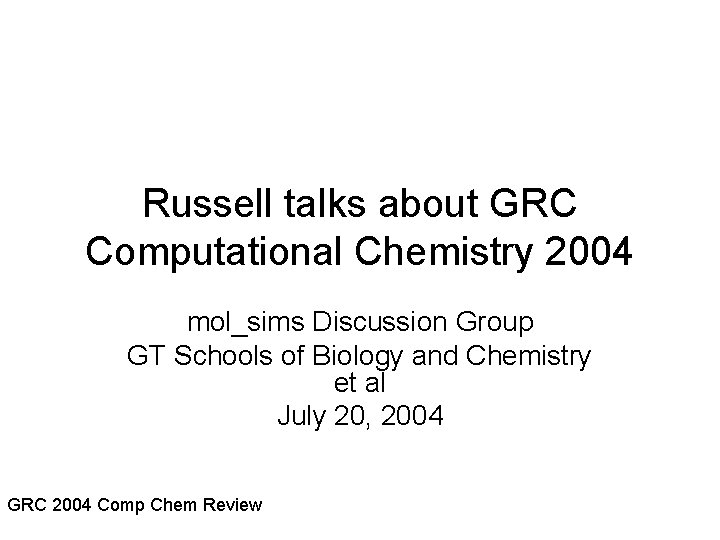Russell talks about GRC Computational Chemistry 2004 mol_sims Discussion Group GT Schools of Biology