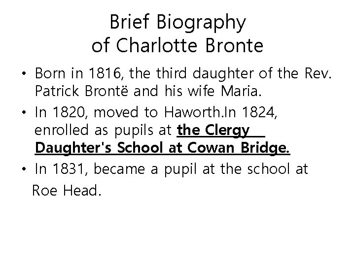 Brief Biography of Charlotte Bronte • Born in 1816, the third daughter of the