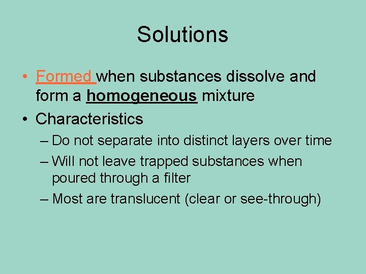 Solutions • Formed when substances dissolve and form a homogeneous mixture • Characteristics –