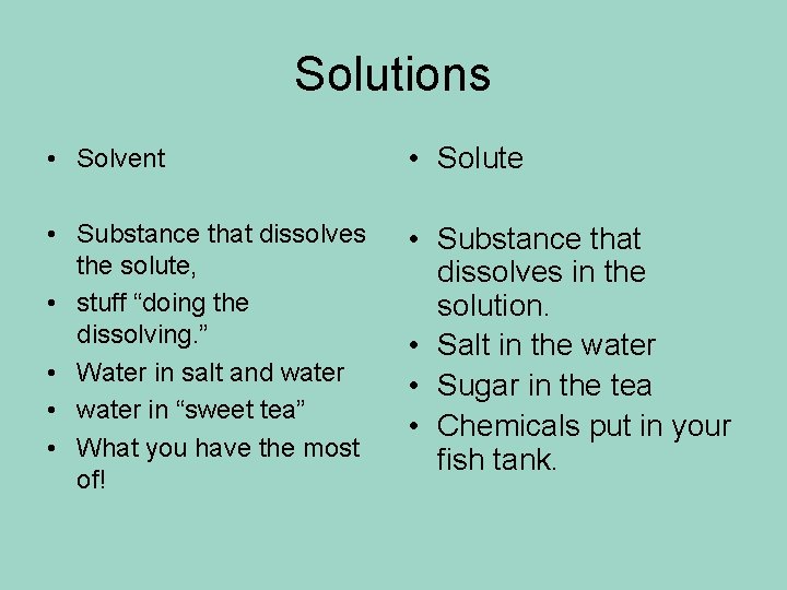 Solutions • Solvent • Solute • Substance that dissolves the solute, • stuff “doing