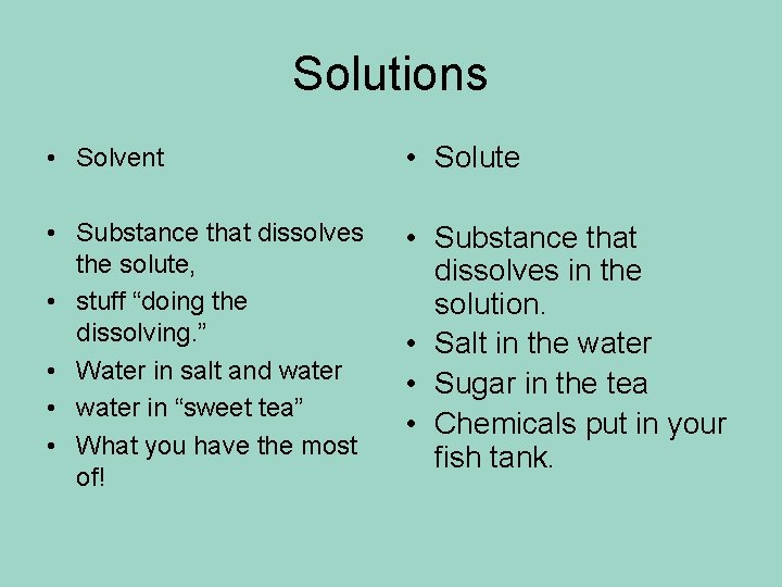 Solutions • Solvent • Solute • Substance that dissolves the solute, • stuff “doing