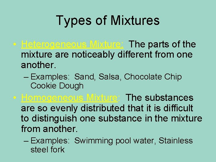 Types of Mixtures • Heterogeneous Mixture: The parts of the mixture are noticeably different