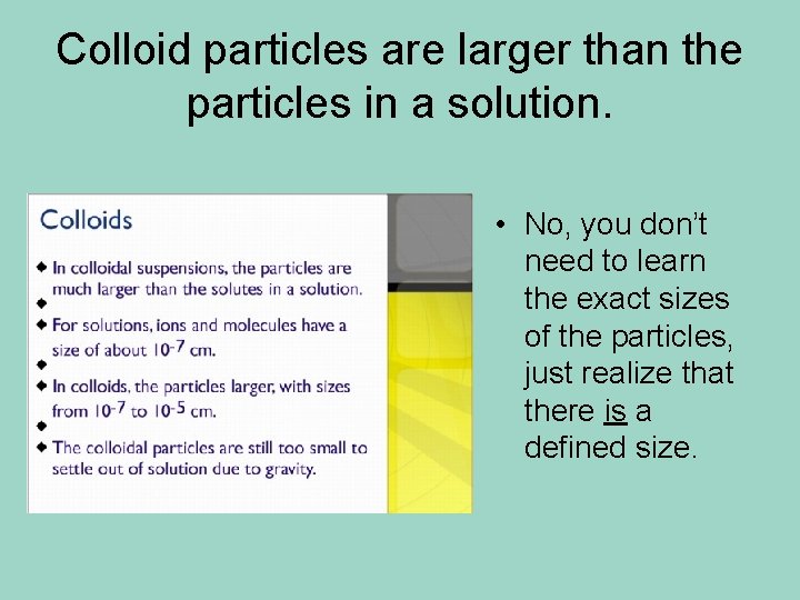 Colloid particles are larger than the particles in a solution. • No, you don’t