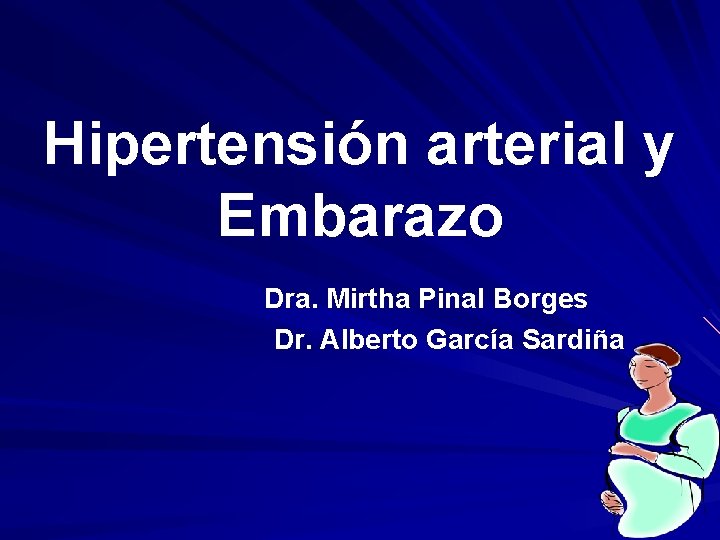 Hipertensión arterial y Embarazo Dra. Mirtha Pinal Borges Dr. Alberto García Sardiña 