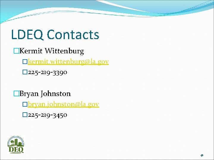LDEQ Contacts �Kermit Wittenburg �kermit. wittenburg@la. gov � 225 -219 -3390 �Bryan Johnston �bryan.