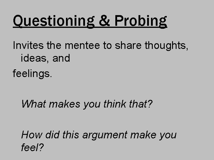 Questioning & Probing Invites the mentee to share thoughts, ideas, and feelings. What makes