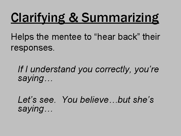 Clarifying & Summarizing Helps the mentee to “hear back” their responses. If I understand