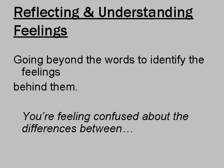 Reflecting & Understanding Feelings Going beyond the words to identify the feelings behind them.