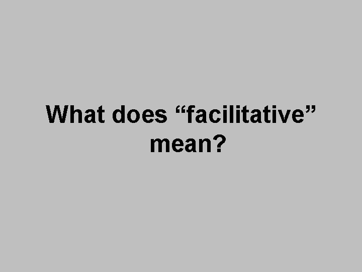 What does “facilitative” mean? 