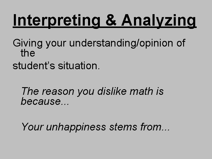 Interpreting & Analyzing Giving your understanding/opinion of the student’s situation. The reason you dislike