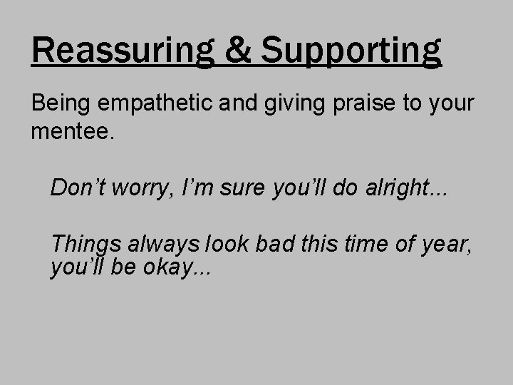 Reassuring & Supporting Being empathetic and giving praise to your mentee. Don’t worry, I’m