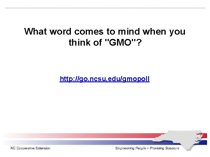 What word comes to mind when you think of "GMO"? http: //go. ncsu. edu/gmopoll