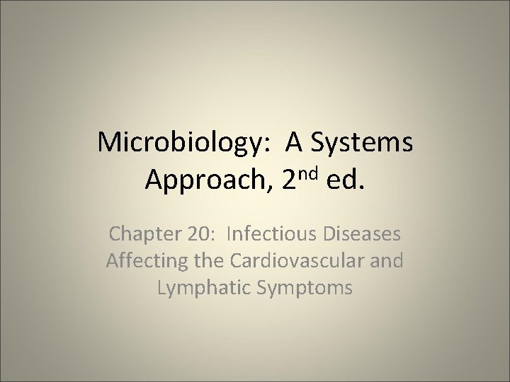 Microbiology: A Systems Approach, 2 nd ed. Chapter 20: Infectious Diseases Affecting the Cardiovascular
