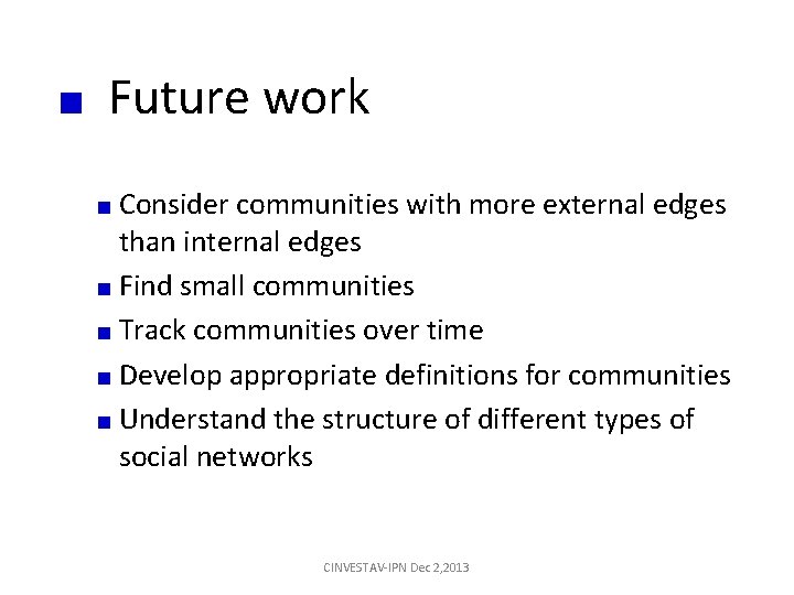 Future work Consider communities with more external edges than internal edges Find small communities Future work Consider communities with more external edges than internal edges Find small communities